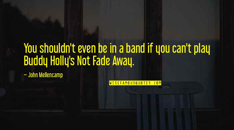 Funny Amigo Quotes By John Mellencamp: You shouldn't even be in a band if