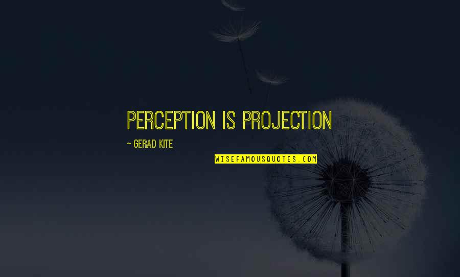Funny Amino Acids Quotes By Gerad Kite: Perception is projection