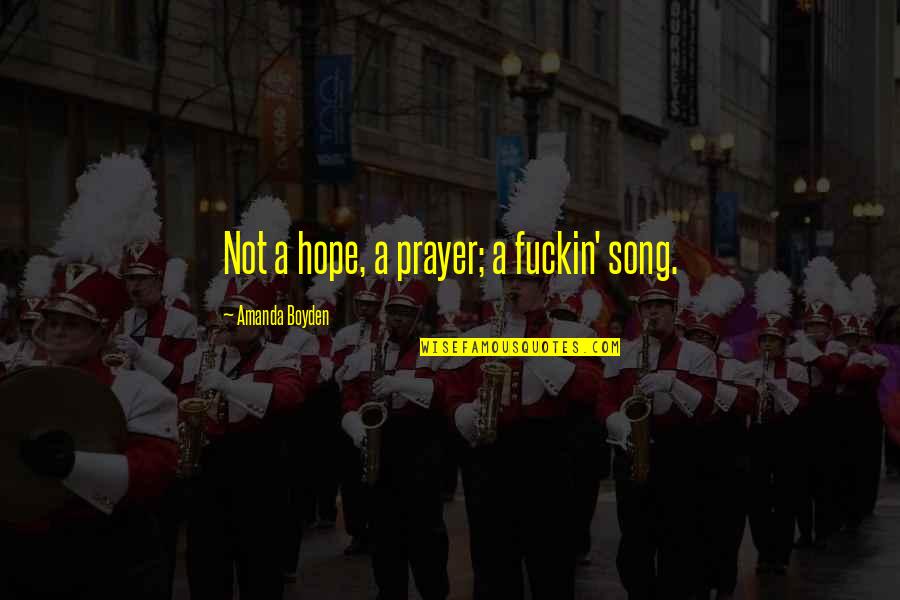 Funny Amnesia Quotes By Amanda Boyden: Not a hope, a prayer; a fuckin' song. Funny Amnesia Quotes By Amanda Boyden: Not a hope, a prayer; a fuckin' song.