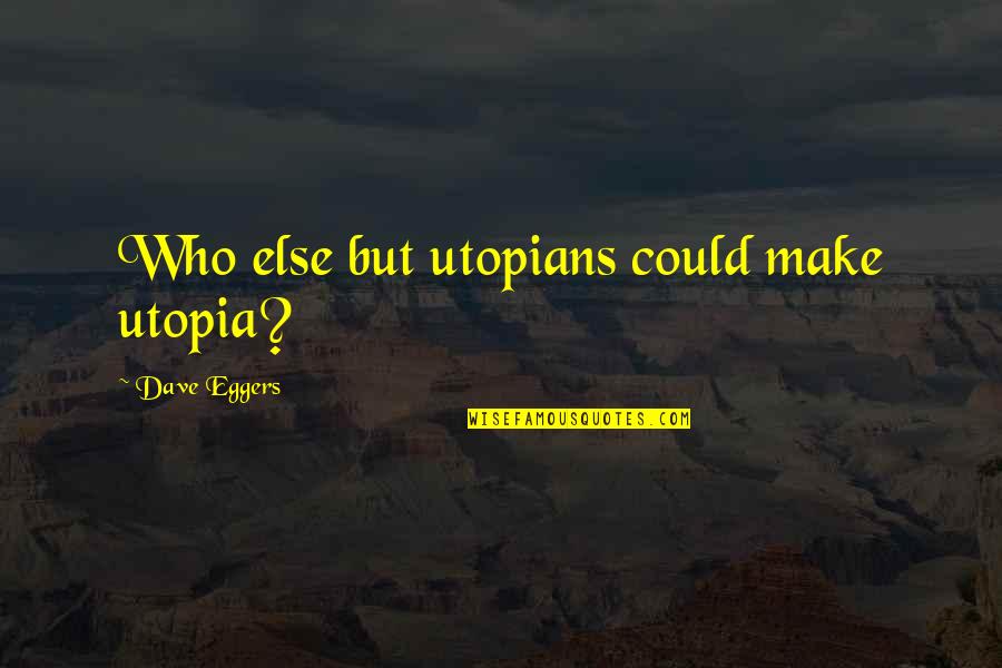 Funny Amphetamine Quotes By Dave Eggers: Who else but utopians could make utopia? Funny Amphetamine Quotes By Dave Eggers: Who else but utopians could make utopia?