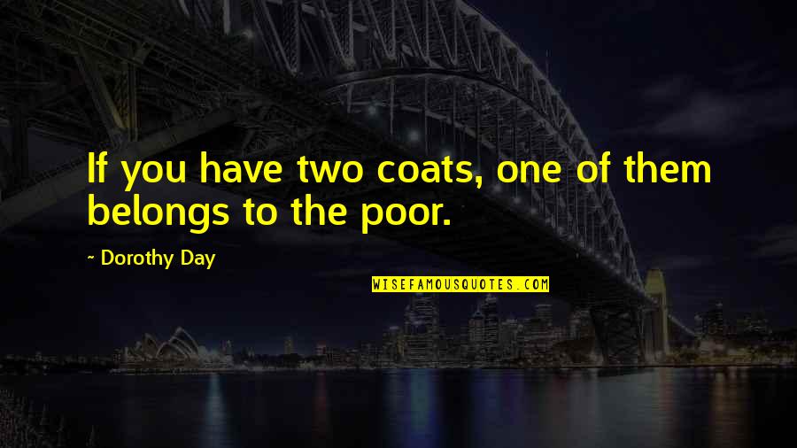 Funny Amphetamine Quotes By Dorothy Day: If you have two coats, one of them Funny Amphetamine Quotes By Dorothy Day: If you have two coats, one of them