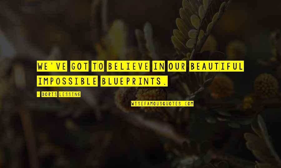 Funny Amputee Quotes By Doris Lessing: We've got to believe in our beautiful impossible