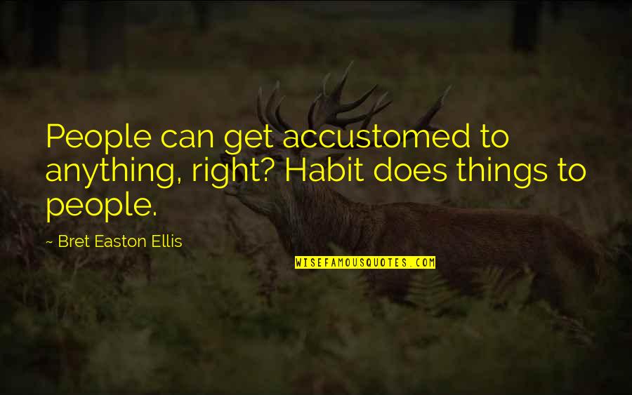 Funny Amusing Quotes By Bret Easton Ellis: People can get accustomed to anything, right? Habit