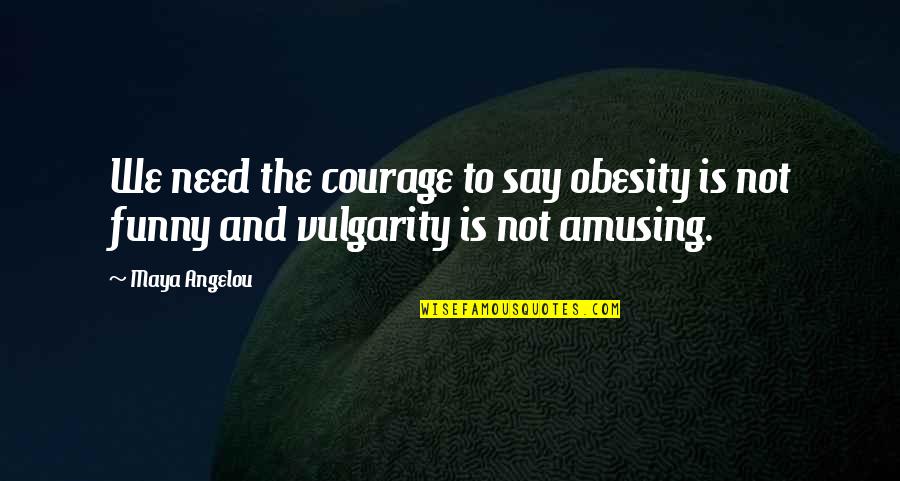 Funny Amusing Quotes By Maya Angelou: We need the courage to say obesity is