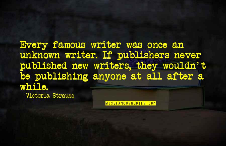 Funny Amusing Quotes By Victoria Strauss: Every famous writer was once an unknown writer.
