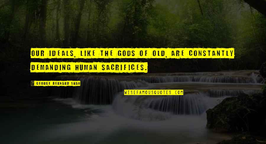 Funny Analytical Quotes By George Bernard Shaw: Our ideals, like the gods of old, are
