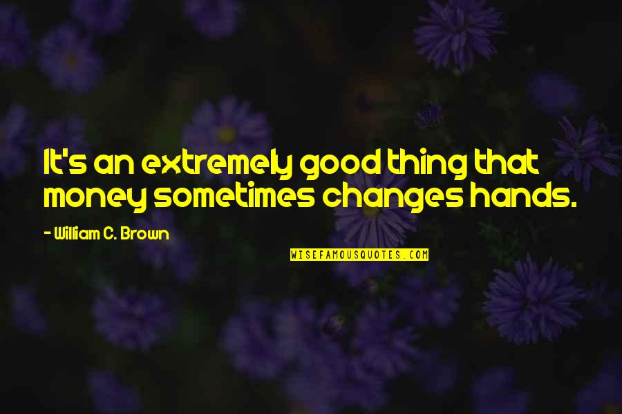 Funny Analytical Quotes By William C. Brown: It's an extremely good thing that money sometimes
