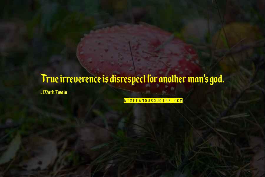 Funny Ancient Quotes By Mark Twain: True irreverence is disrespect for another man's god.