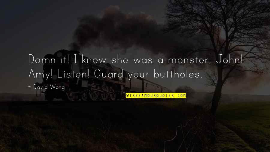 Funny And Hilarious Quotes By David Wong: Damn it! I knew she was a monster!