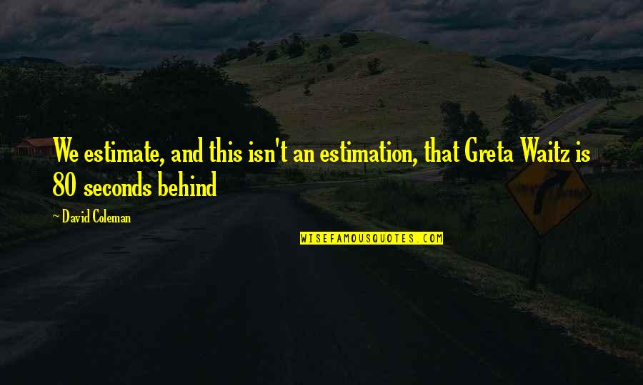 Funny And Inspirational Quotes By David Coleman: We estimate, and this isn't an estimation, that