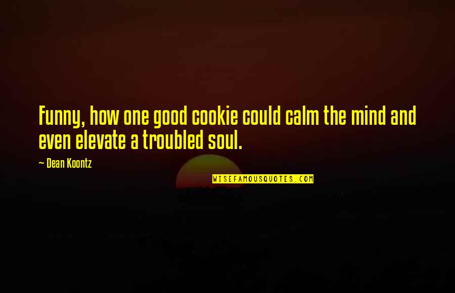 Funny And Inspirational Quotes By Dean Koontz: Funny, how one good cookie could calm the