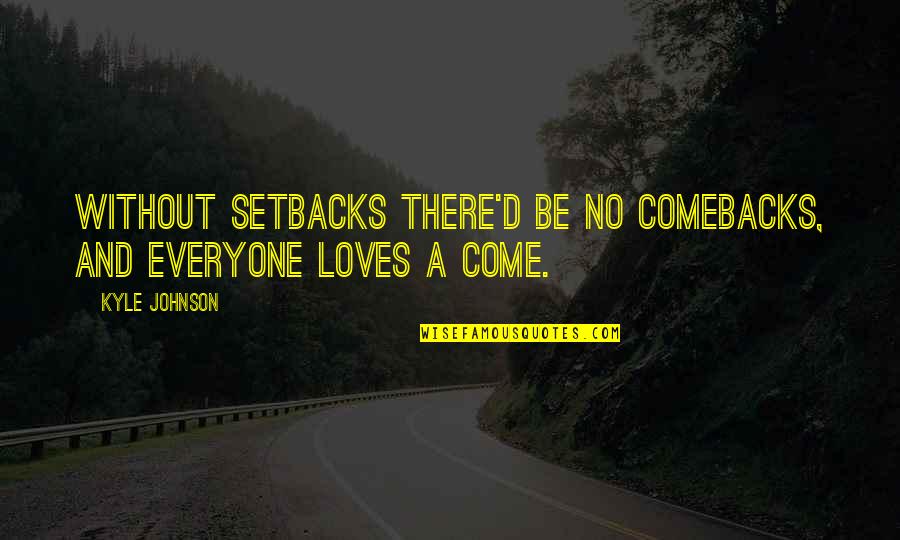 Funny And Inspirational Quotes By Kyle Johnson: Without setbacks there'd be no comebacks, and everyone