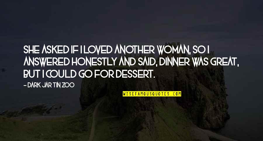 Funny And Quotes By Dark Jar Tin Zoo: She asked if I loved another woman, so