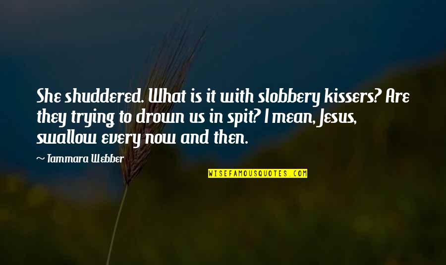 Funny And Quotes By Tammara Webber: She shuddered. What is it with slobbery kissers?
