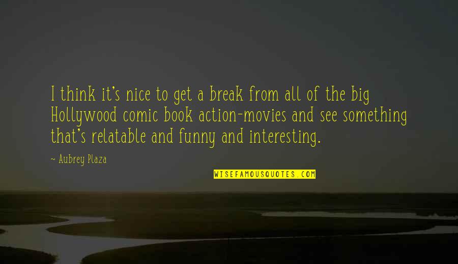 Funny And Relatable Quotes By Aubrey Plaza: I think it's nice to get a break