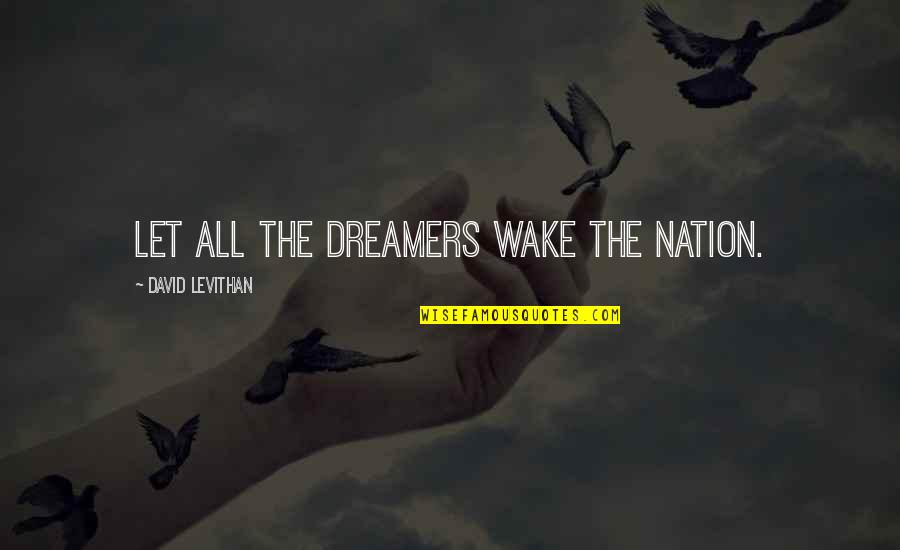 Funny And Relatable Quotes By David Levithan: Let all the dreamers wake the nation.