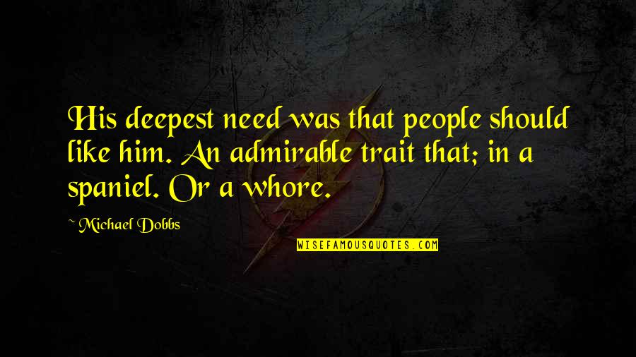 Funny And So True Quotes By Michael Dobbs: His deepest need was that people should like