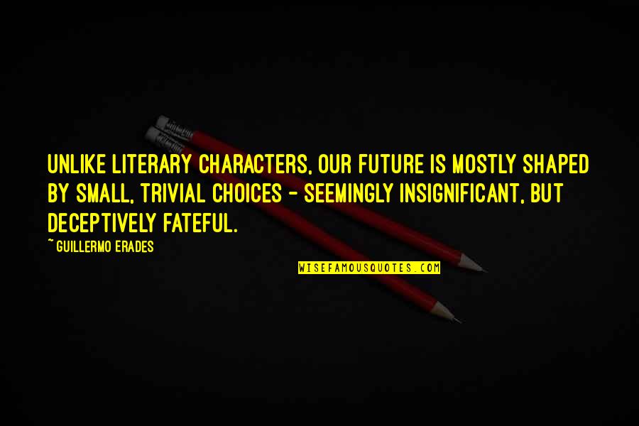 Funny Andy Biersack Quotes By Guillermo Erades: Unlike literary characters, our future is mostly shaped Funny Andy Biersack Quotes By Guillermo Erades: Unlike literary characters, our future is mostly shaped