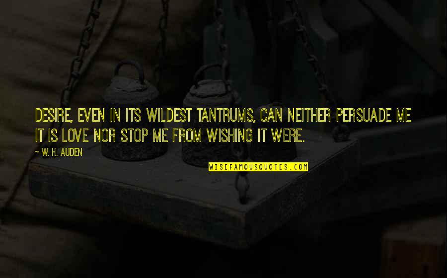 Funny Andy Dwyer Quotes By W. H. Auden: Desire, even in its wildest tantrums, can neither Funny Andy Dwyer Quotes By W. H. Auden: Desire, even in its wildest tantrums, can neither