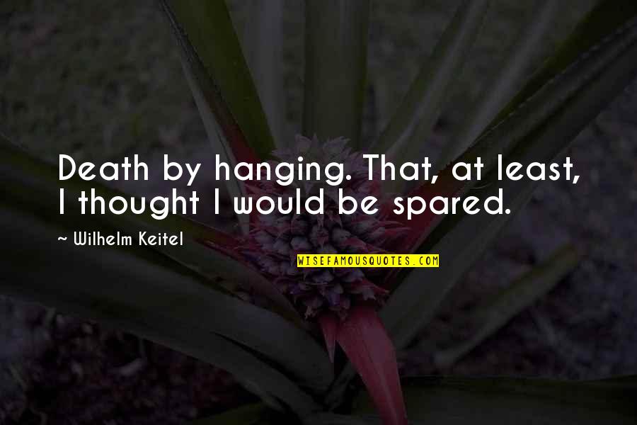 Funny Anesthesiologist Quotes By Wilhelm Keitel: Death by hanging. That, at least, I thought