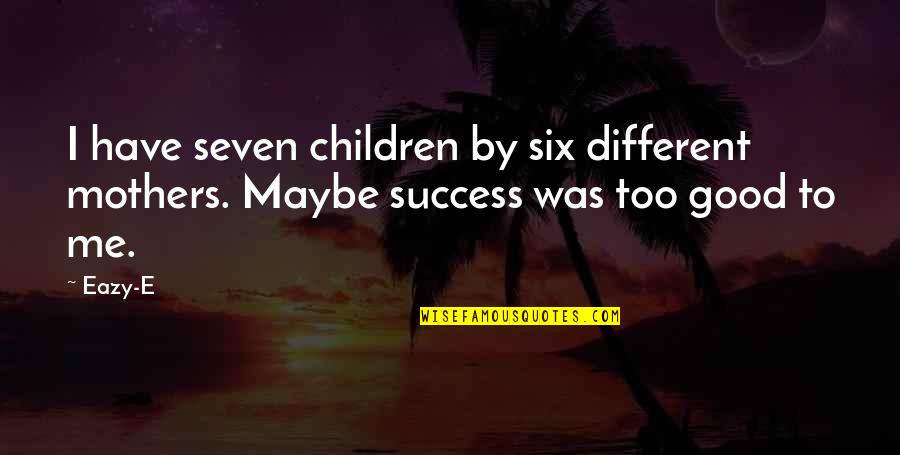Funny Anger Management Quotes By Eazy-E: I have seven children by six different mothers.