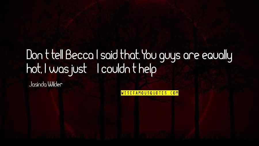 Funny Angry Beaver Quotes By Jasinda Wilder: Don't tell Becca I said that. You guys Funny Angry Beaver Quotes By Jasinda Wilder: Don't tell Becca I said that. You guys