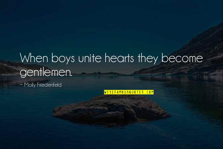 Funny Angry Wife Quotes By Molly Friedenfeld: When boys unite hearts they become gentlemen.