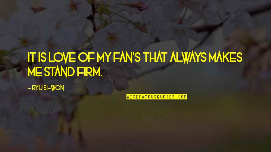 Funny Animal Pictures Quotes By Ryu Si-won: It is love of my fan's that always