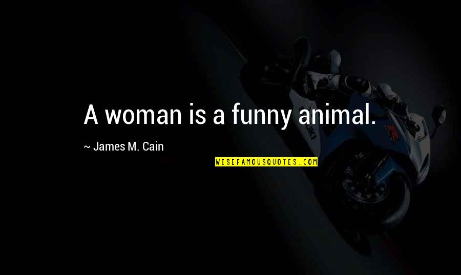 Funny Animal Quotes By James M. Cain: A woman is a funny animal.