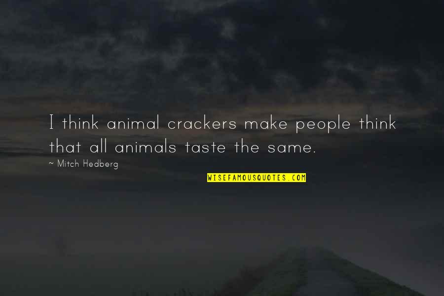 Funny Animal Quotes By Mitch Hedberg: I think animal crackers make people think that