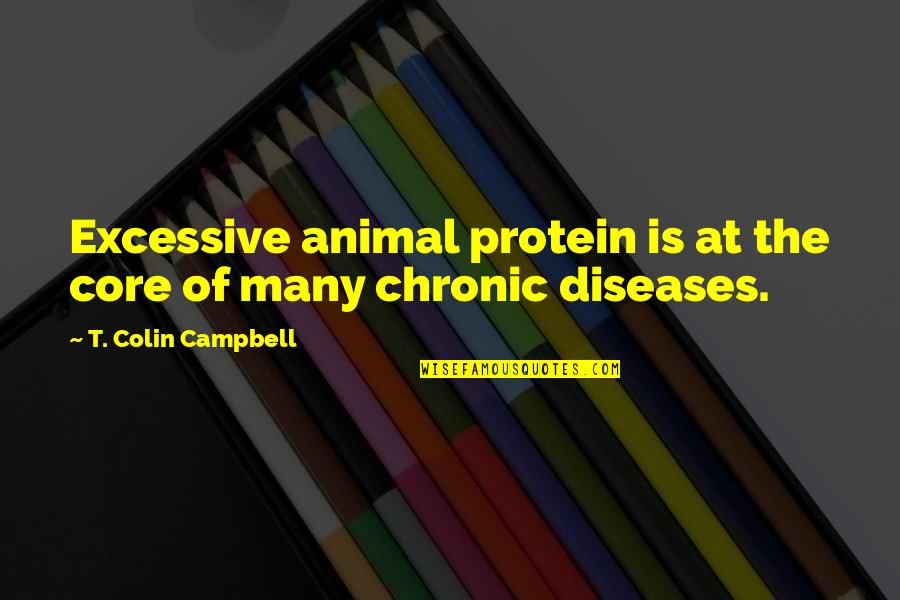 Funny Animal Quotes By T. Colin Campbell: Excessive animal protein is at the core of