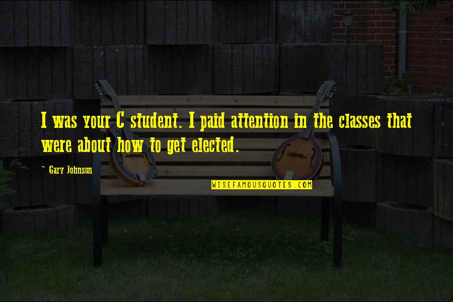 Funny Animal Science Quotes By Gary Johnson: I was your C student. I paid attention Funny Animal Science Quotes By Gary Johnson: I was your C student. I paid attention