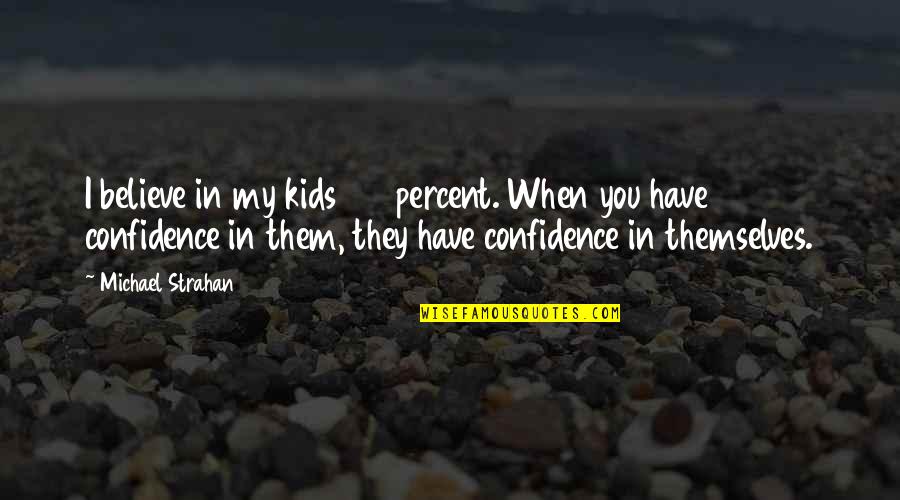 Funny Animal Science Quotes By Michael Strahan: I believe in my kids 100 percent. When