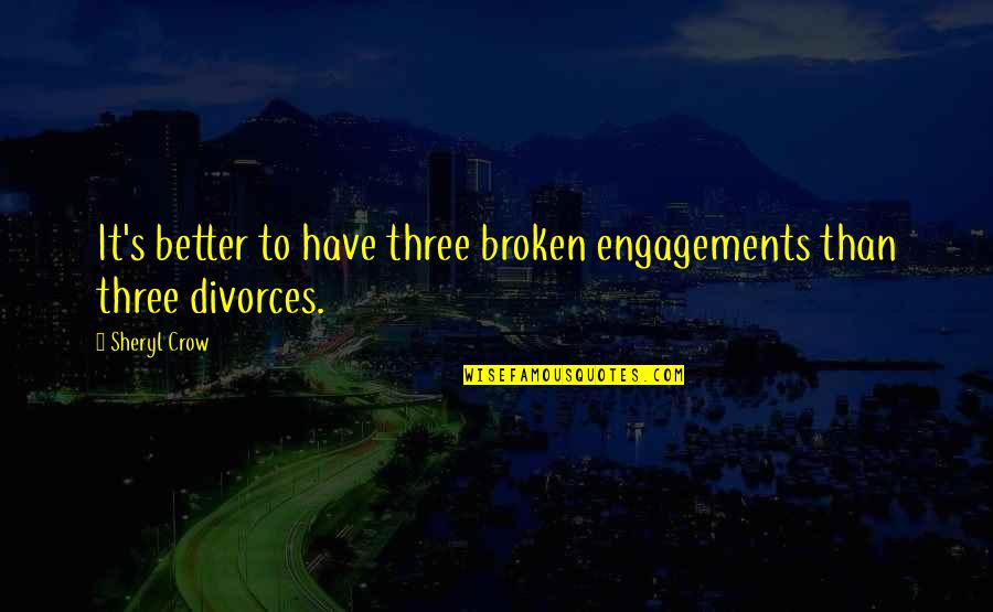 Funny Animal Shelter Quotes By Sheryl Crow: It's better to have three broken engagements than