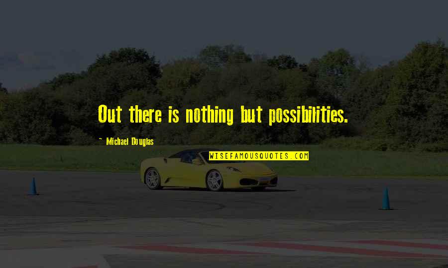 Funny Animations Quotes By Michael Douglas: Out there is nothing but possibilities.