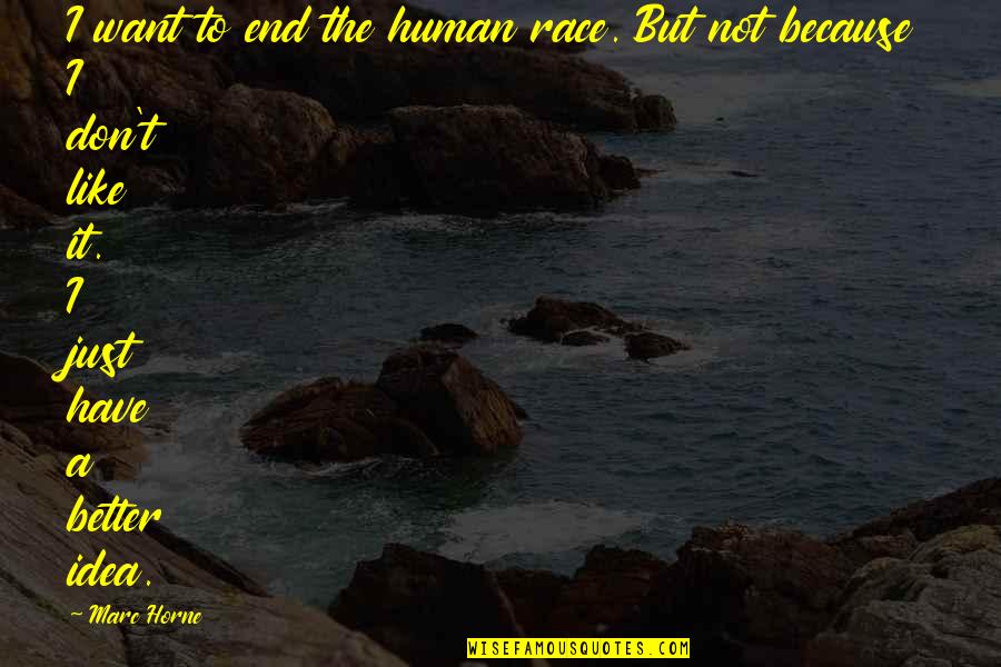 Funny Anime Quotes By Marc Horne: I want to end the human race. But