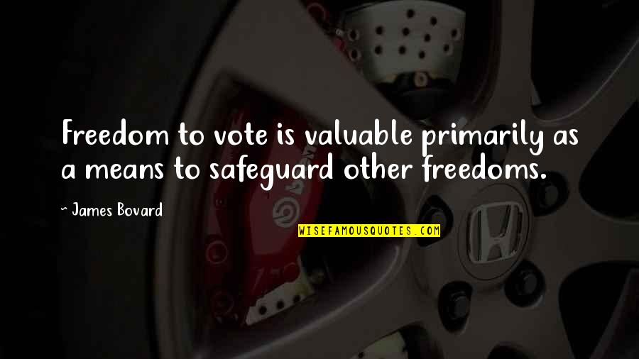 Funny Annoying Boyfriend Quotes By James Bovard: Freedom to vote is valuable primarily as a