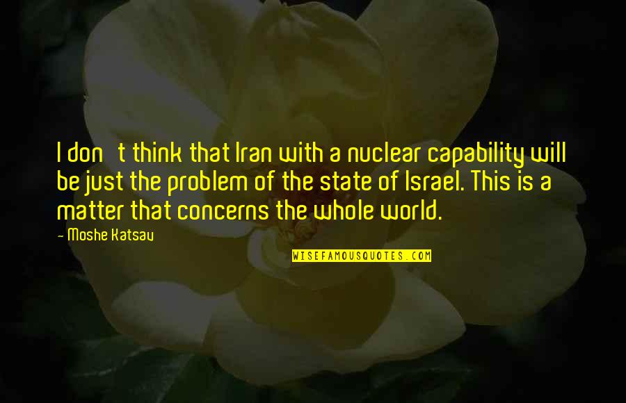 Funny Answer Machine Quotes By Moshe Katsav: I don't think that Iran with a nuclear