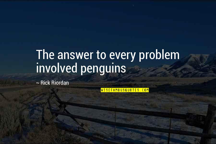 Funny Answer Quotes By Rick Riordan: The answer to every problem involved penguins