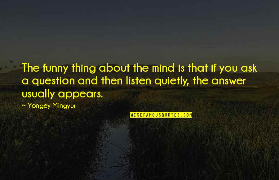 Funny Answer Quotes By Yongey Mingyur: The funny thing about the mind is that