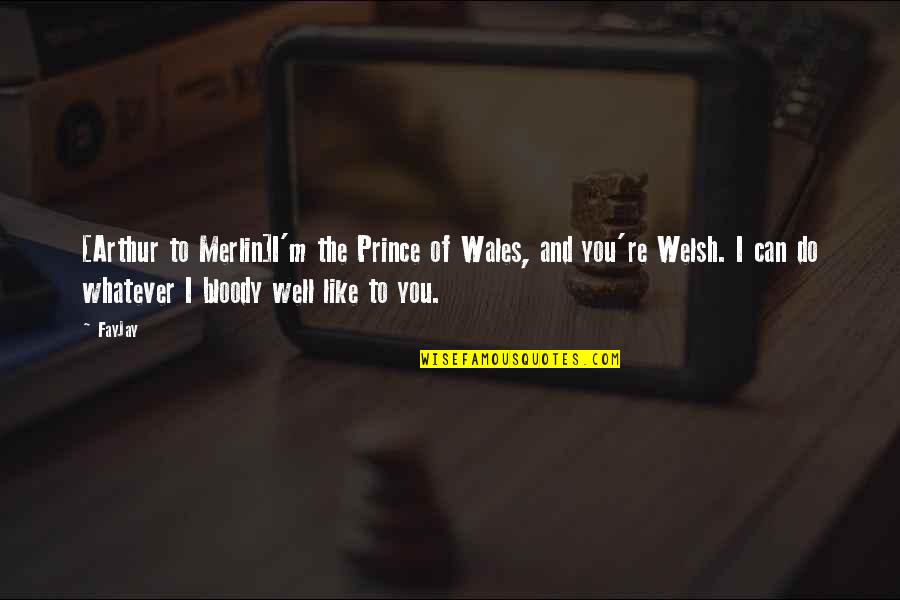 Funny Anti Aging Quotes By FayJay: [Arthur to Merlin]I'm the Prince of Wales, and