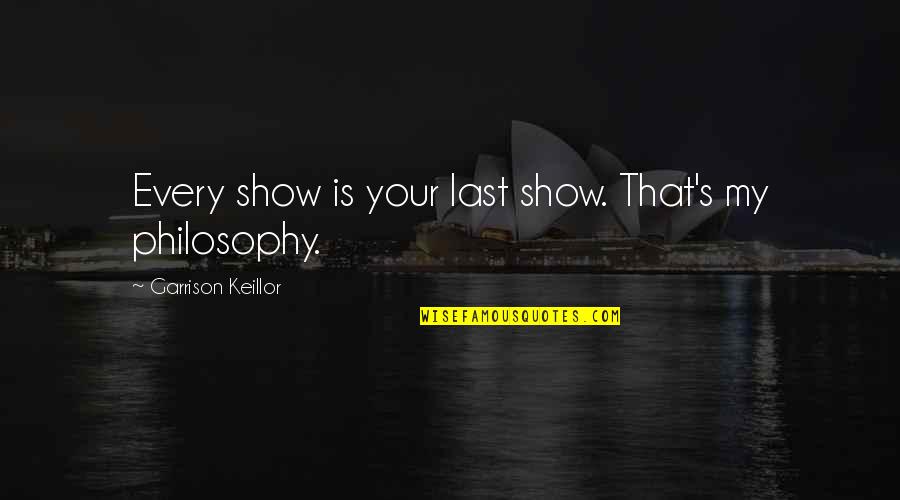 Funny Anti Hunting Quotes By Garrison Keillor: Every show is your last show. That's my
