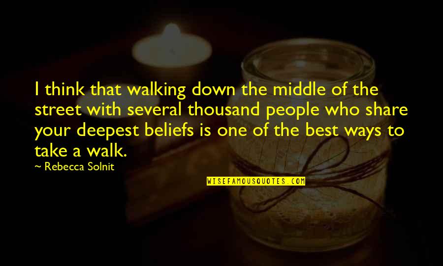 Funny Anti Love Quotes By Rebecca Solnit: I think that walking down the middle of