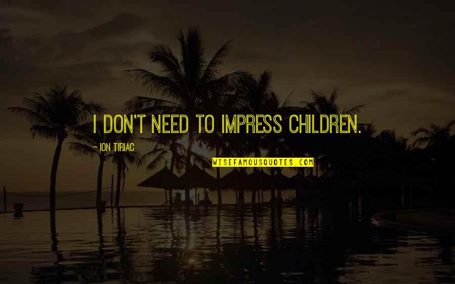 Funny Anti Vaccine Quotes By Ion Tiriac: I don't need to impress children.