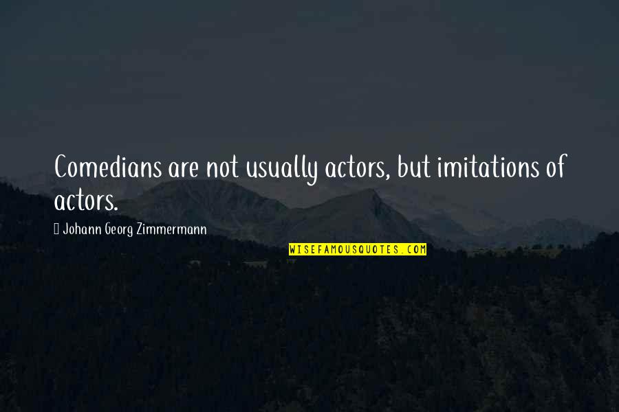 Funny Antisocial Quotes By Johann Georg Zimmermann: Comedians are not usually actors, but imitations of