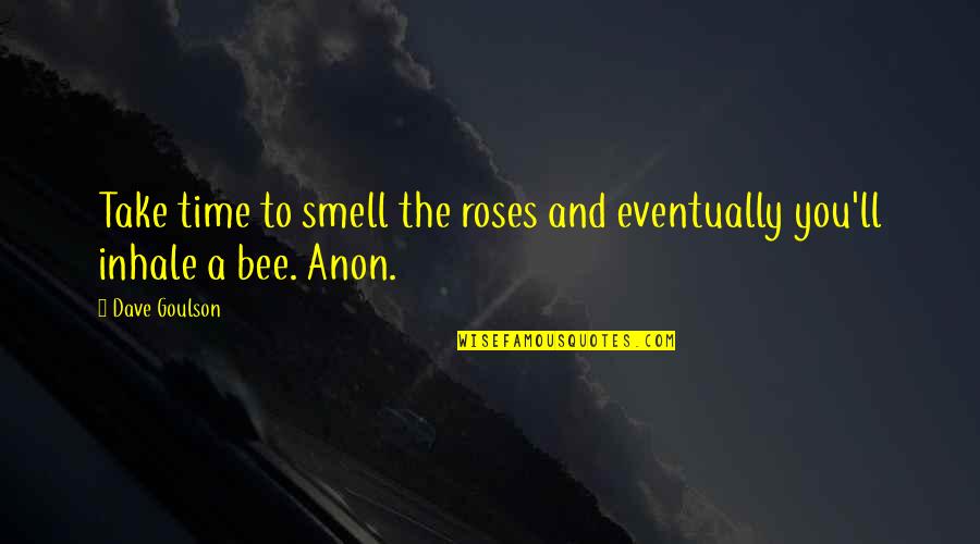 Funny Anya Buffy Quotes By Dave Goulson: Take time to smell the roses and eventually
