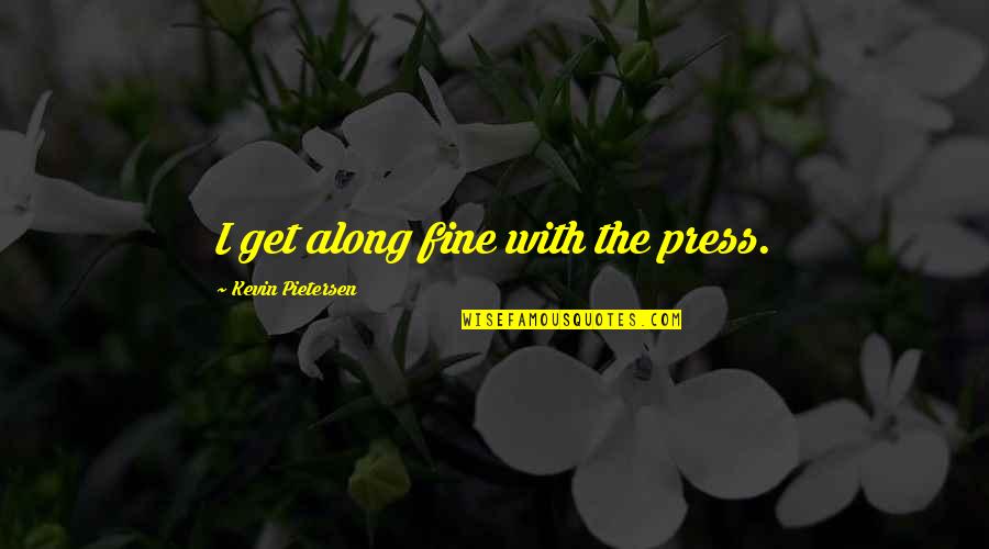 Funny Aot Quotes By Kevin Pietersen: I get along fine with the press.