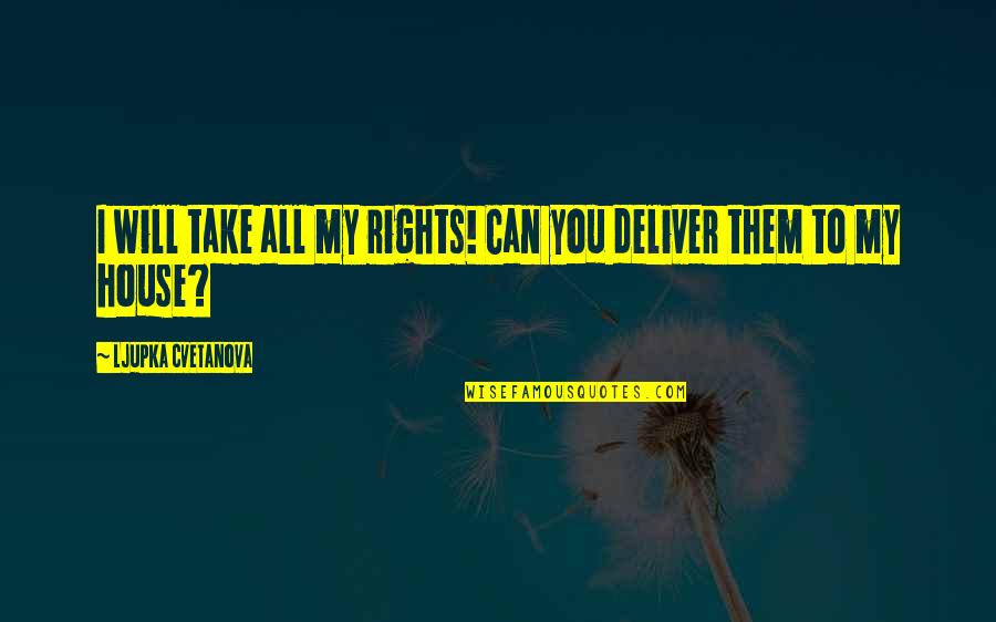 Funny Aphorism Quotes By Ljupka Cvetanova: I will take all my rights! Can you