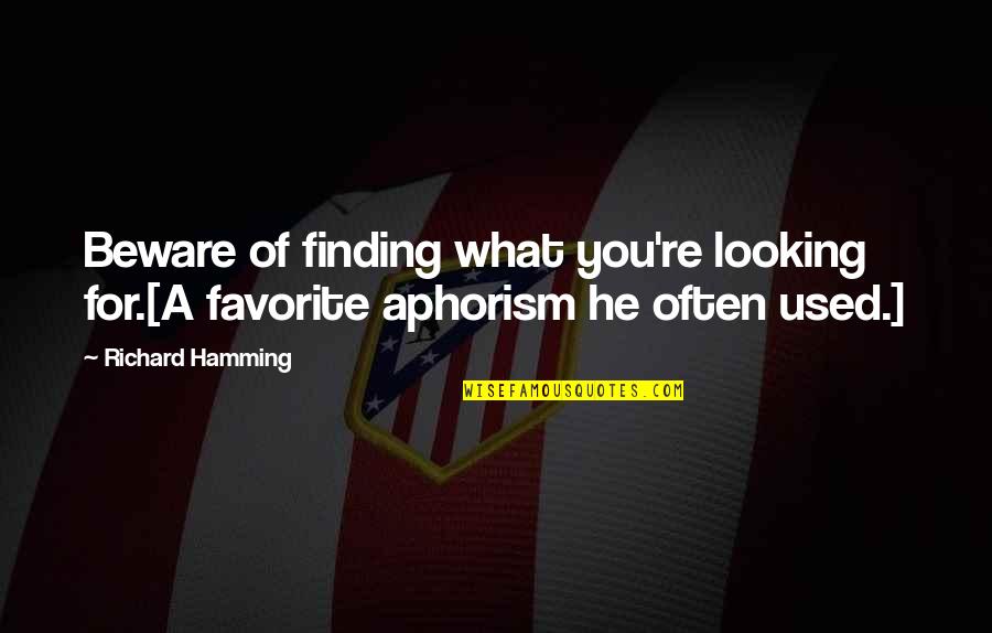 Funny Aphorism Quotes By Richard Hamming: Beware of finding what you're looking for.[A favorite