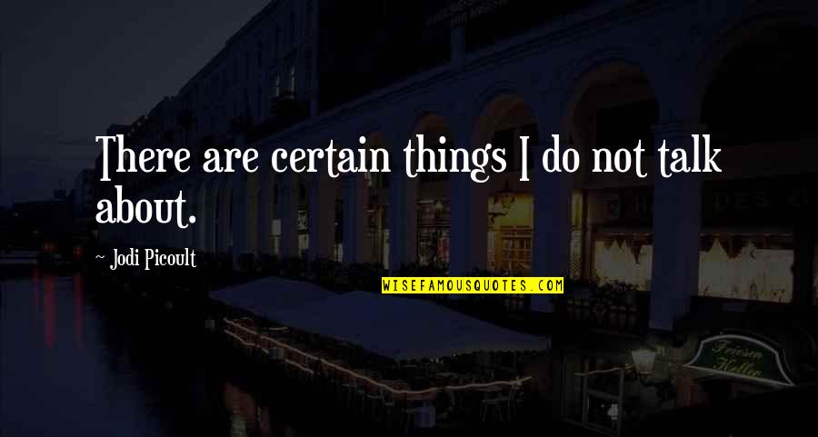 Funny Apologetic Quotes By Jodi Picoult: There are certain things I do not talk